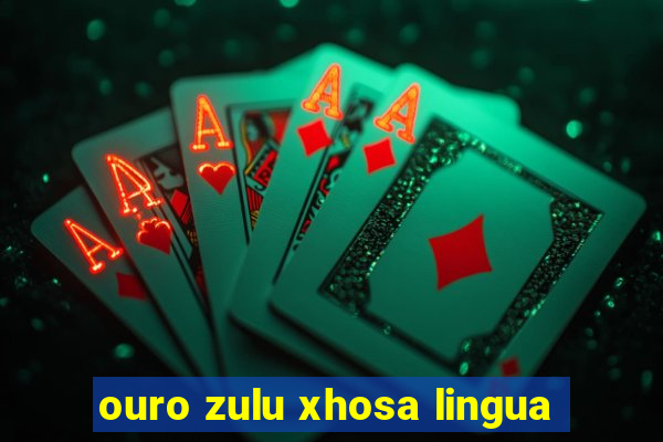 ouro zulu xhosa lingua